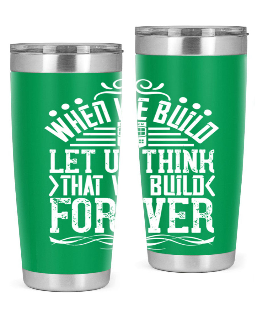 When we build let us think that we build forever Style 7#- architect- tumbler