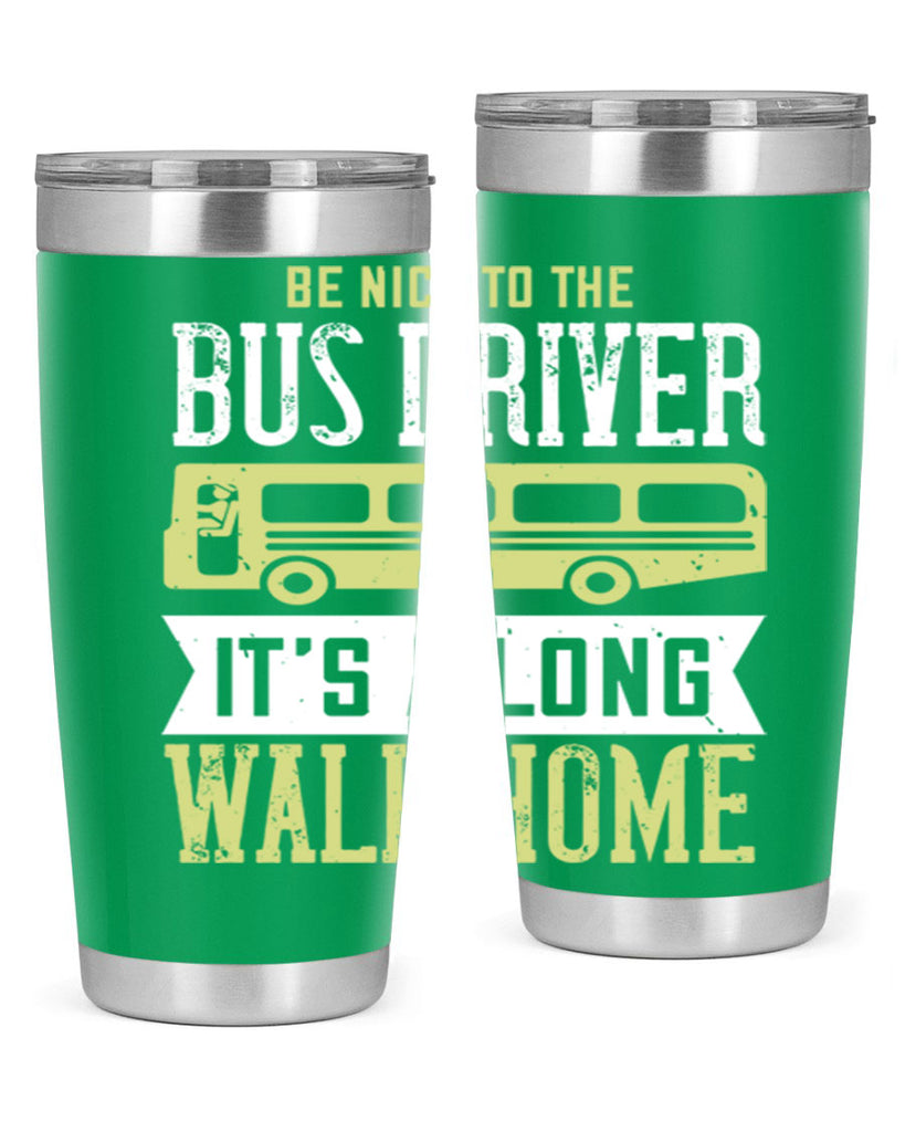 be nice to the bus driver it’s a long walk home Style 46#- bus driver- tumbler