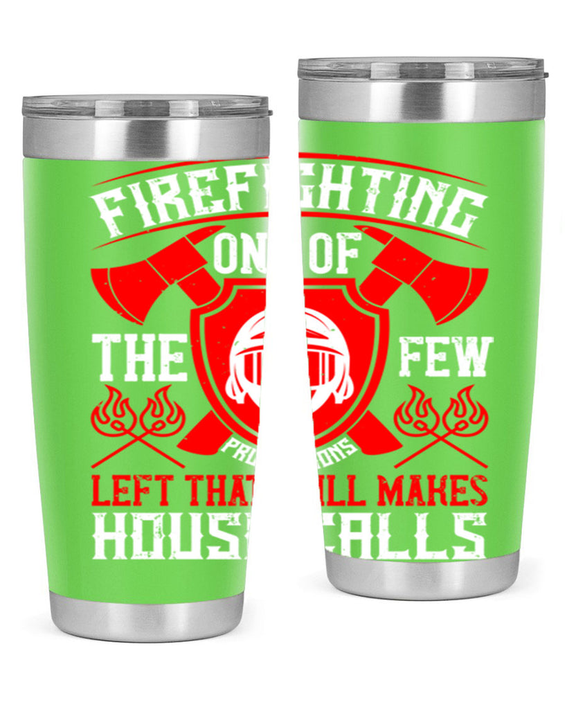 Firefighting — one of the few professions left that still makes house calls Style 69#- fire fighter- tumbler