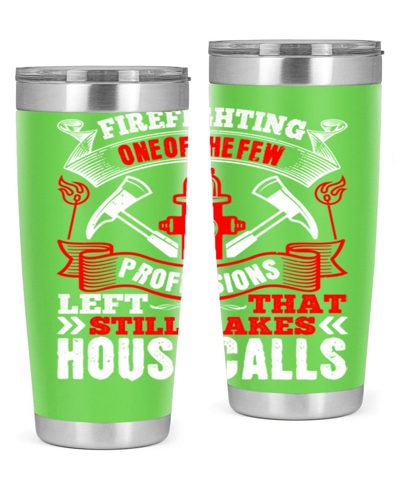 Firefighting — one of the few professions left that still makes house calls Style 70#- fire fighter- tumbler