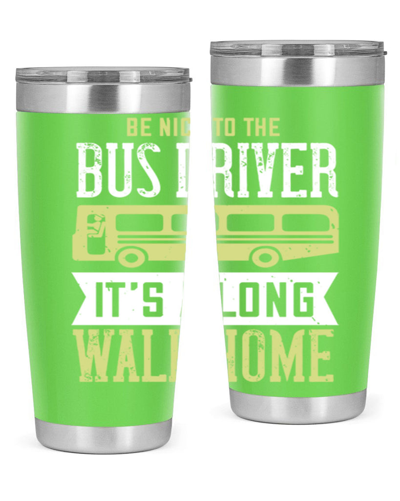 be nice to the bus driver it’s a long walk home Style 46#- bus driver- tumbler