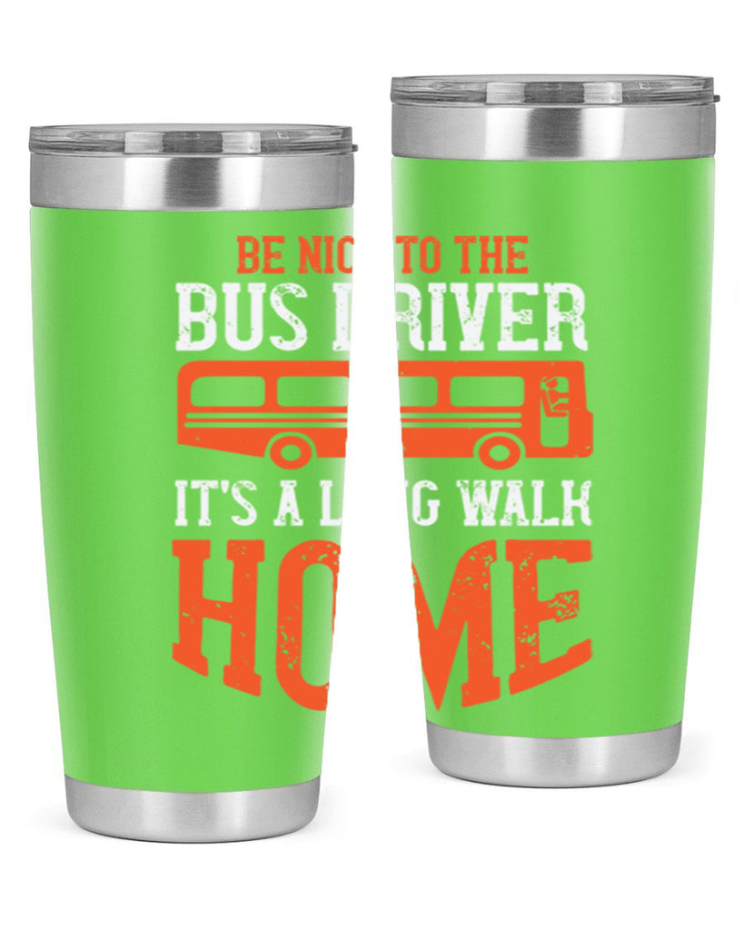 be nice to the bus driver it’s a long walk homeee Style 44#- bus driver- tumbler