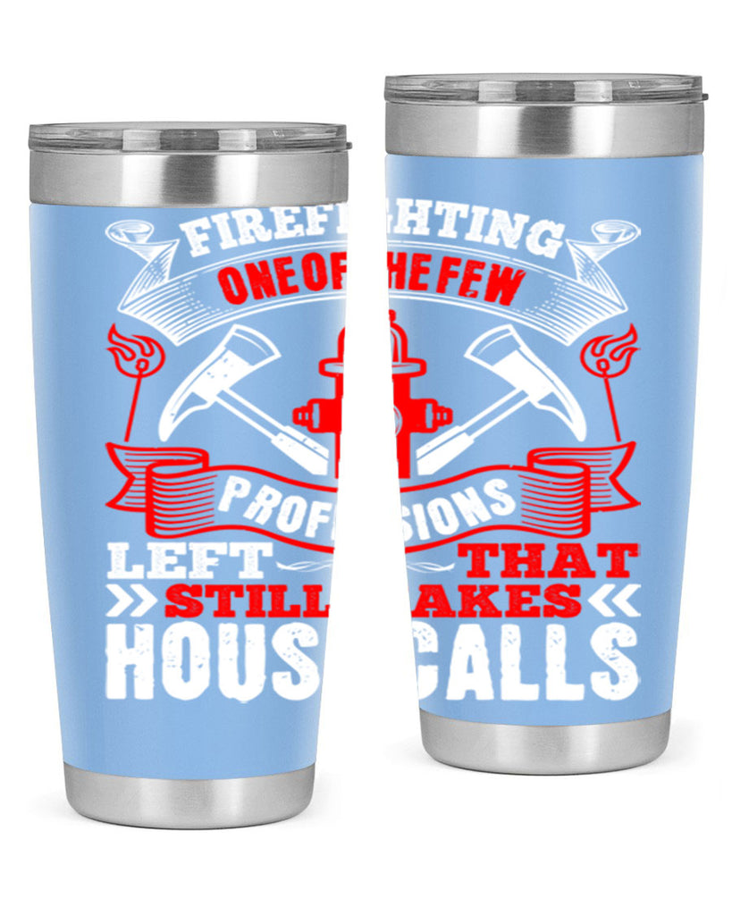 Firefighting — one of the few professions left that still makes house calls Style 70#- fire fighter- tumbler