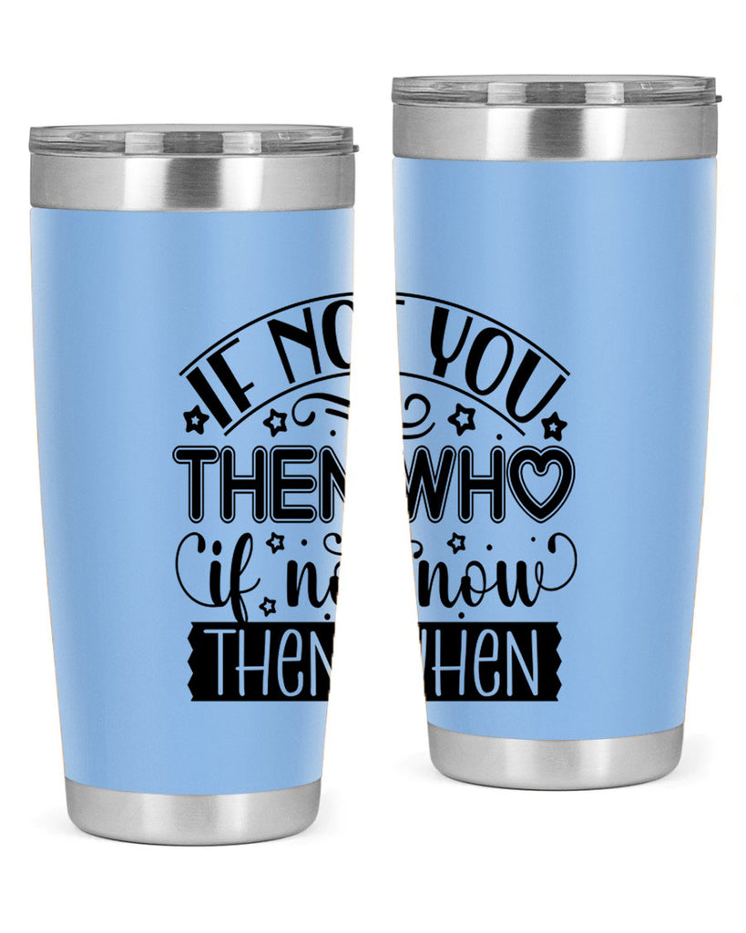 If not you then who if not now then when Style 29#- women-girls- Tumbler