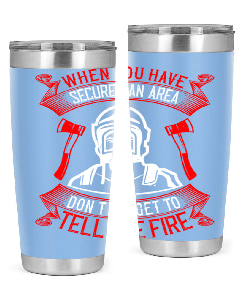 When you have secured an area don’t forget to tell the fire Style 8#- fire fighter- tumbler