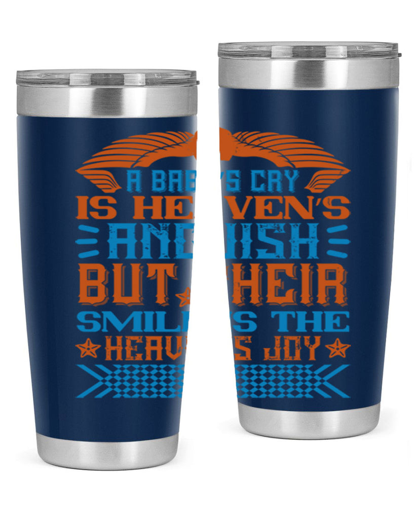 A baby’s cry is heaven’s anguish but their smile is the heaven’s joy Style 138#- baby- tumbler