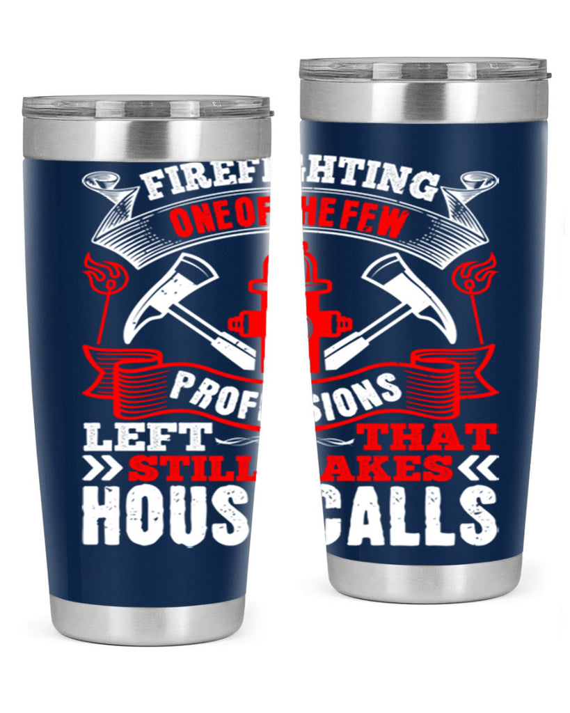 Firefighting — one of the few professions left that still makes house calls Style 70#- fire fighter- tumbler