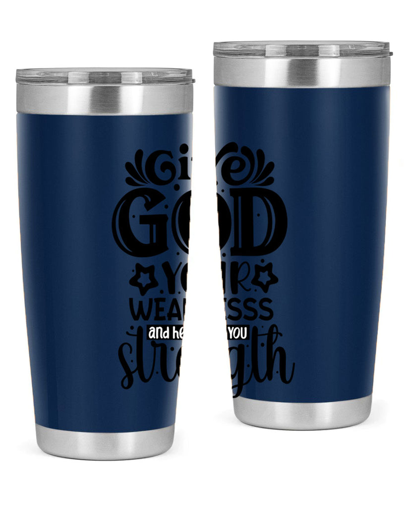 Give god your weaknesss and hell give you strength Style 37#- women-girls- Tumbler