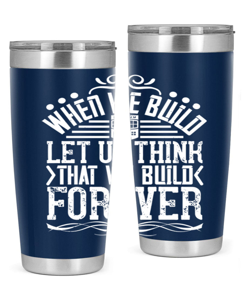 When we build let us think that we build forever Style 7#- architect- tumbler