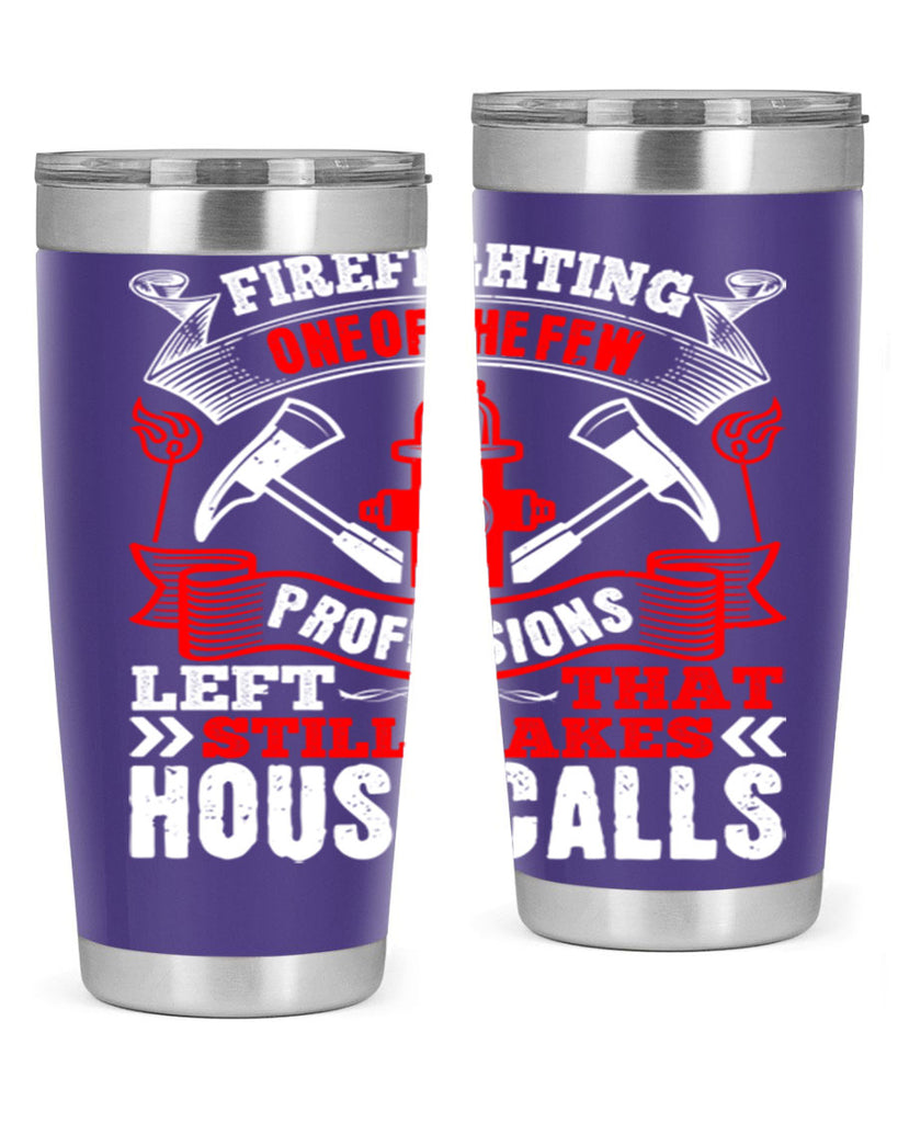 Firefighting — one of the few professions left that still makes house calls Style 70#- fire fighter- tumbler