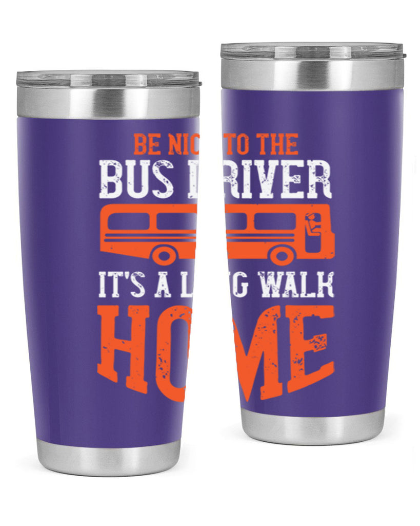 be nice to the bus driver it’s a long walk homeee Style 44#- bus driver- tumbler