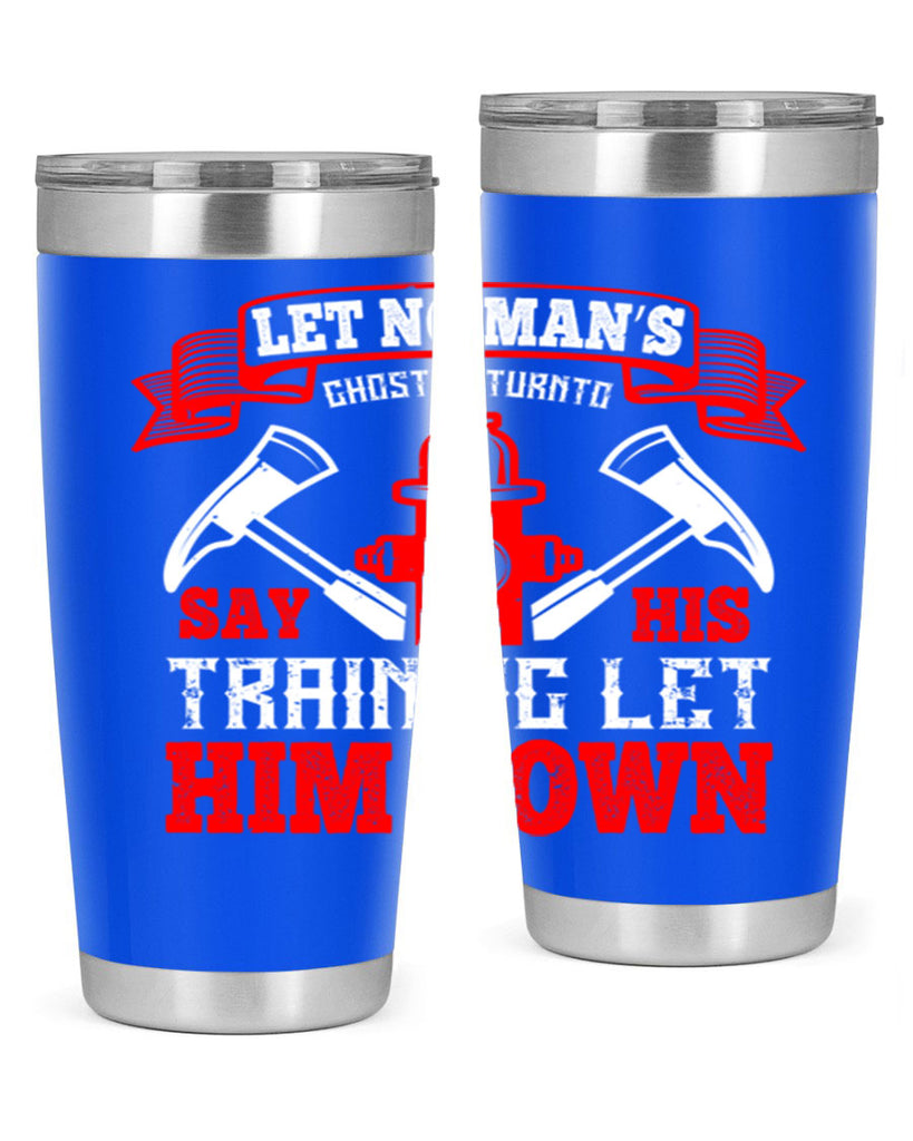 Let no man’s ghost return to say his training let him down Style 52#- fire fighter- tumbler