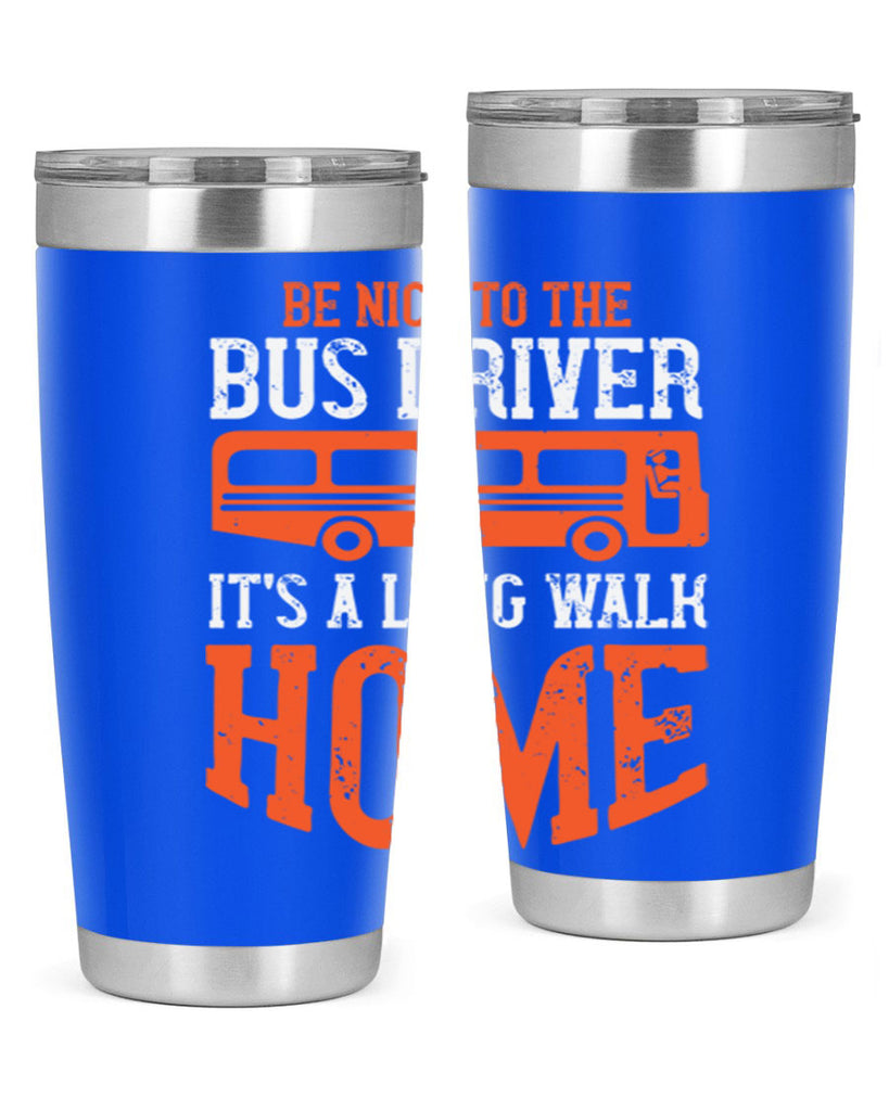 be nice to the bus driver it’s a long walk homeee Style 44#- bus driver- tumbler