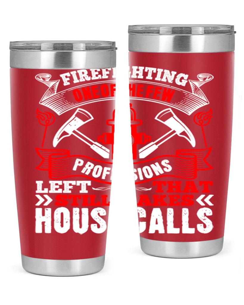Firefighting — one of the few professions left that still makes house calls Style 70#- fire fighter- tumbler