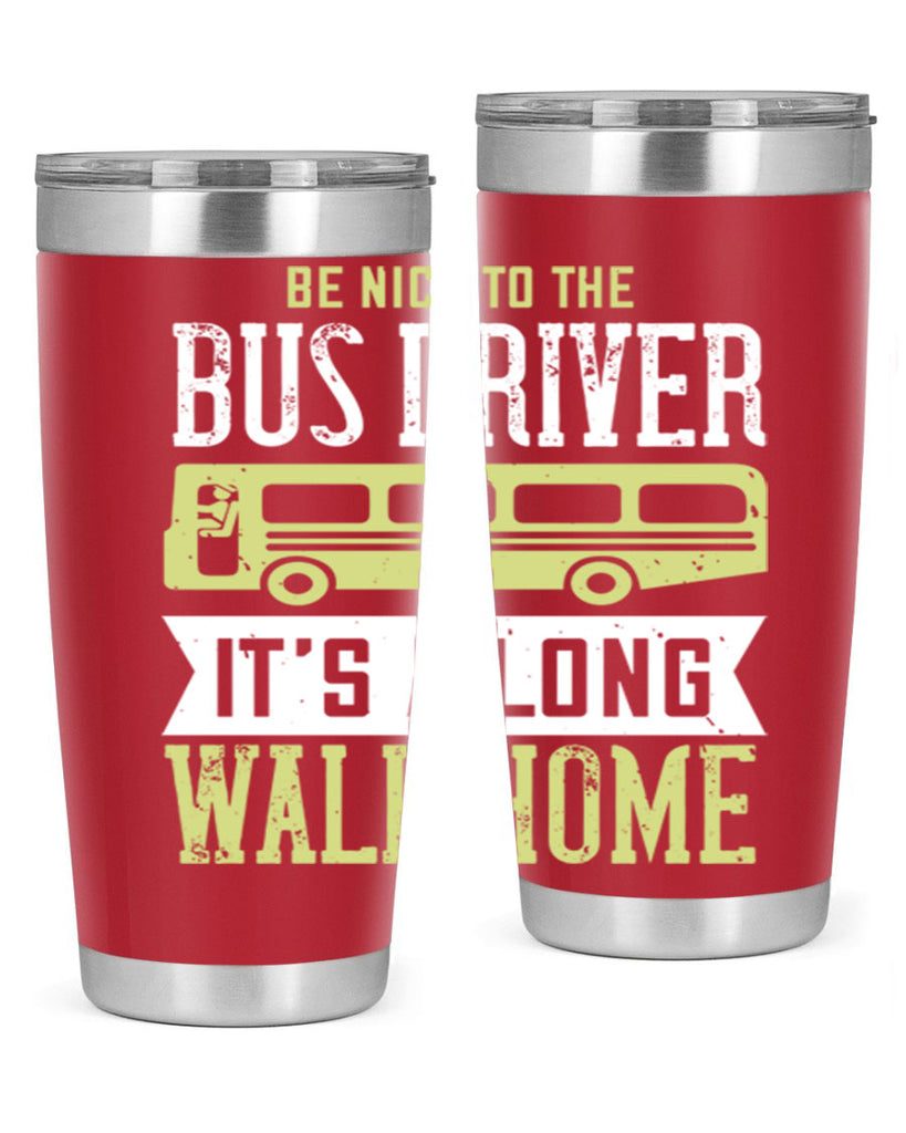 be nice to the bus driver it’s a long walk home Style 46#- bus driver- tumbler