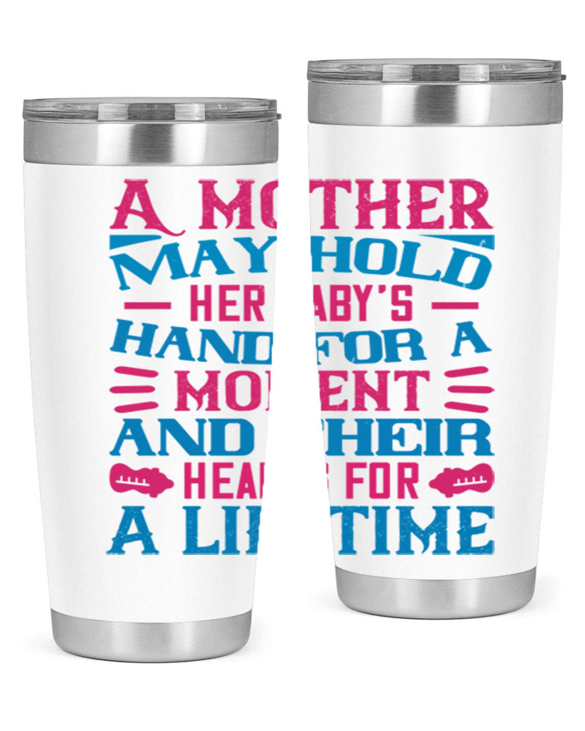 A mother may hold her baby’s hand for a moment and their hearts for a lifetime Style 133#- baby- tumbler
