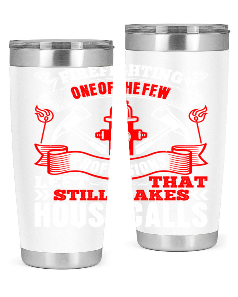 Firefighting — one of the few professions left that still makes house calls Style 70#- fire fighter- tumbler