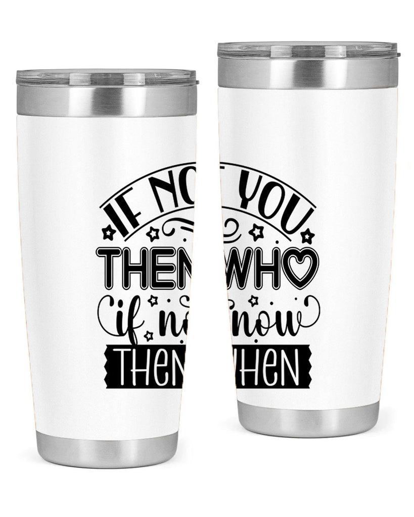 If not you then who if not now then when Style 29#- women-girls- Tumbler