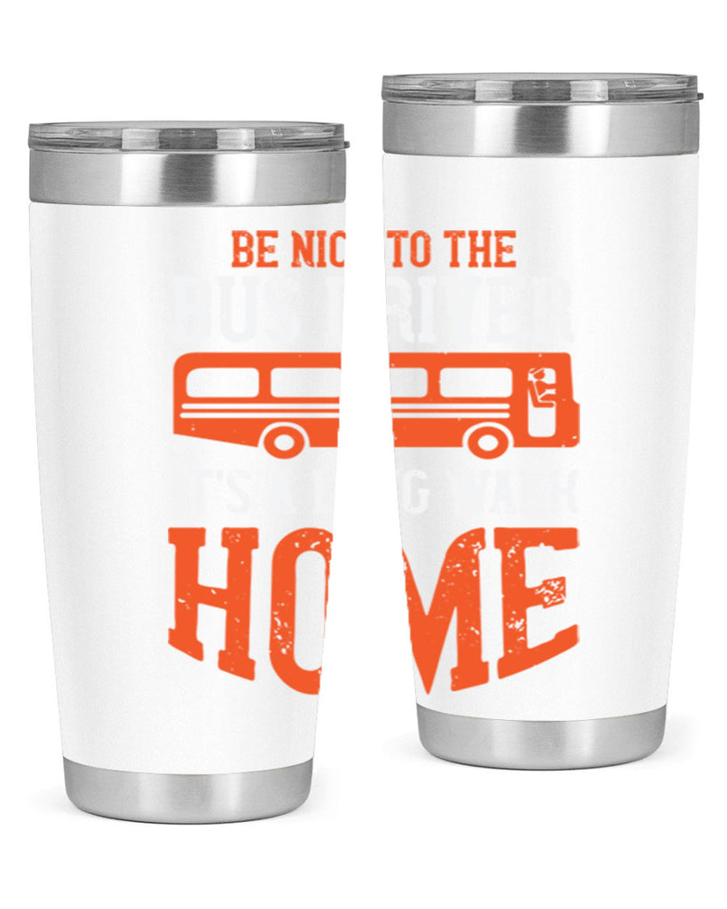 be nice to the bus driver it’s a long walk homeee Style 44#- bus driver- tumbler