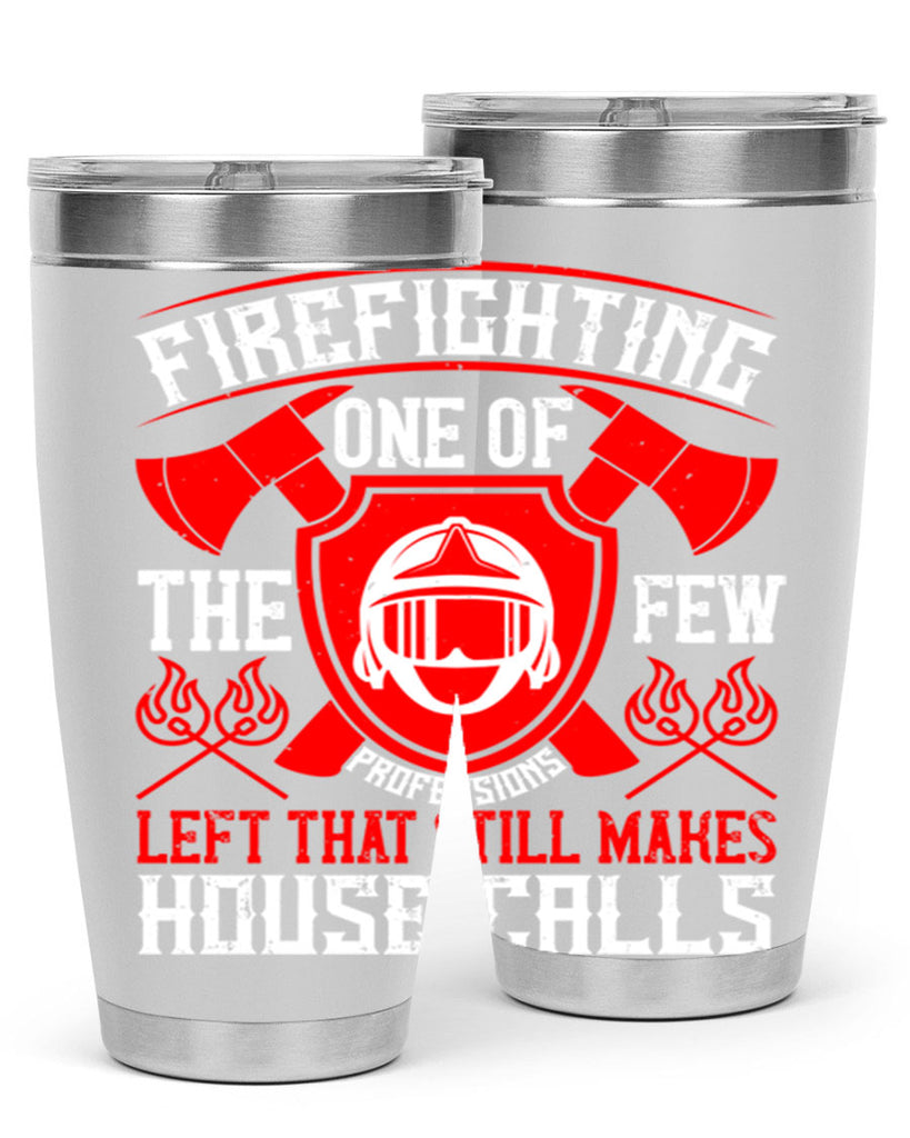 Firefighting — one of the few professions left that still makes house calls Style 69#- fire fighter- tumbler