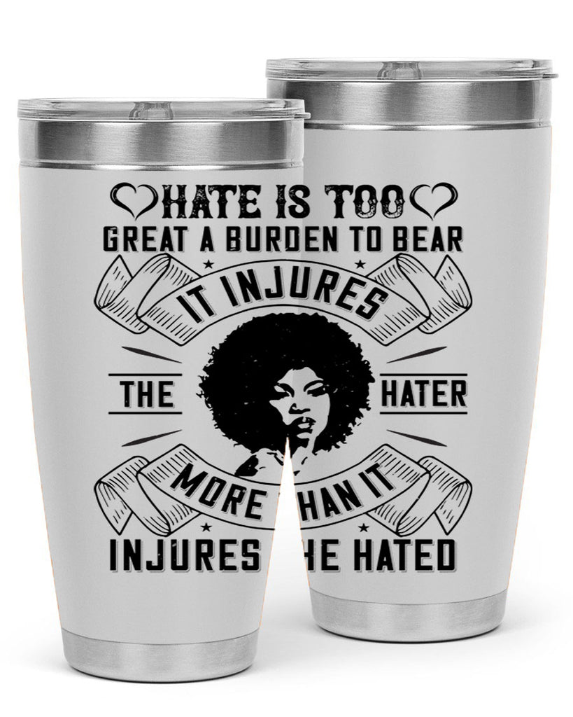 Hate is too great a burden to bear It injures the hater more than it injures the hated Style 33#- afro- Tumbler