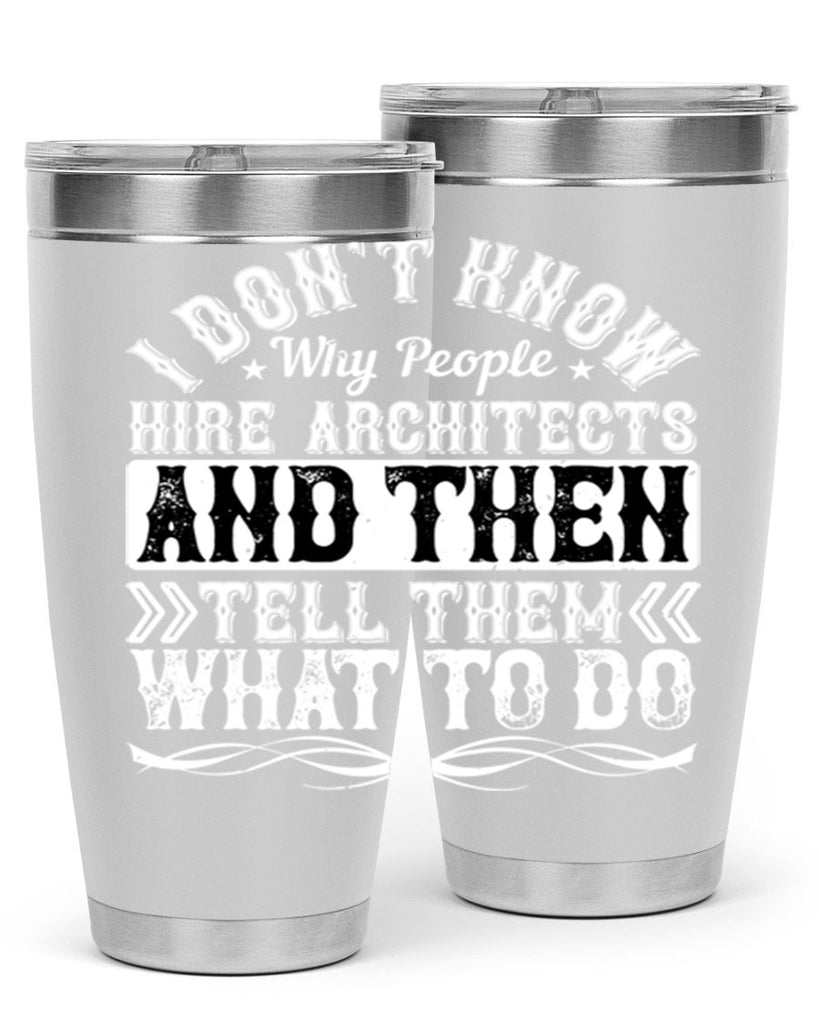 I dont know why people hire architects and then tell them what to do Style 34#- architect- tumbler