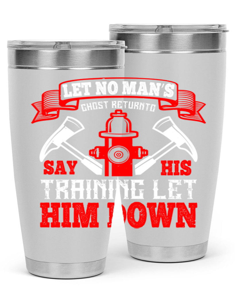 Let no man’s ghost return to say his training let him down Style 52#- fire fighter- tumbler