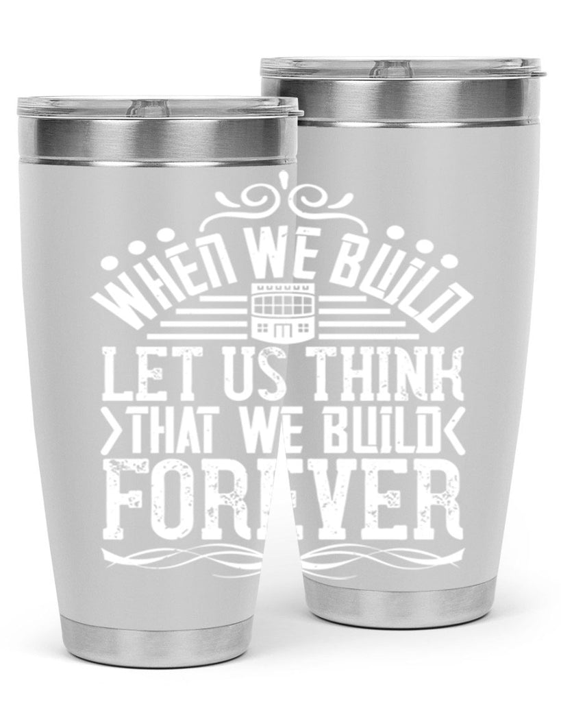 When we build let us think that we build forever Style 7#- architect- tumbler