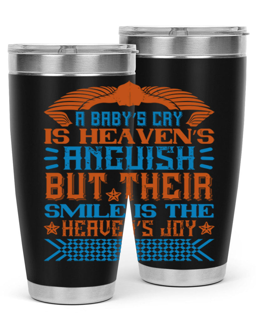 A baby’s cry is heaven’s anguish but their smile is the heaven’s joy Style 138#- baby- tumbler