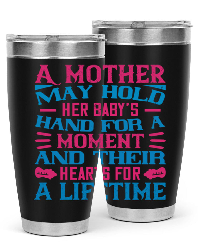A mother may hold her baby’s hand for a moment and their hearts for a lifetime Style 133#- baby- tumbler