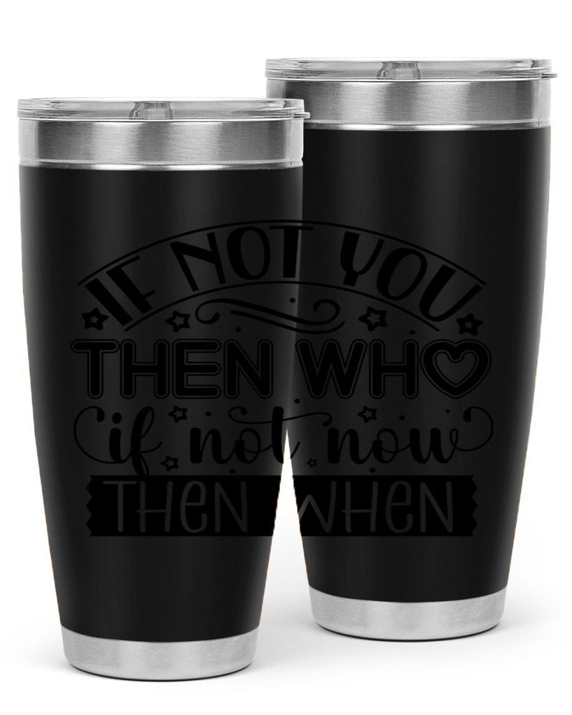 If not you then who if not now then when Style 29#- women-girls- Tumbler