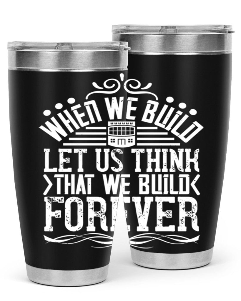 When we build let us think that we build forever Style 7#- architect- tumbler