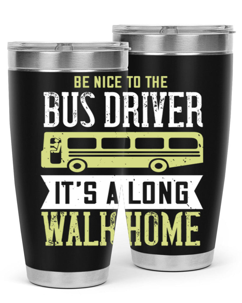 be nice to the bus driver it’s a long walk home Style 46#- bus driver- tumbler