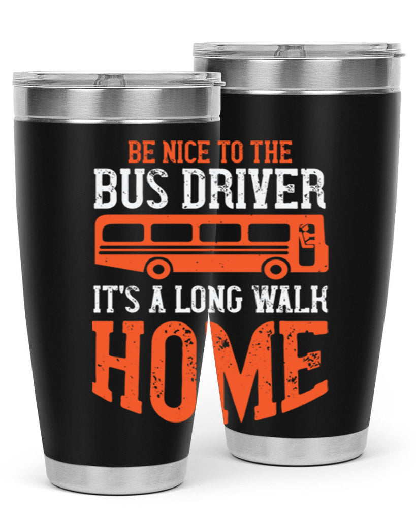 be nice to the bus driver it’s a long walk homeee Style 44#- bus driver- tumbler