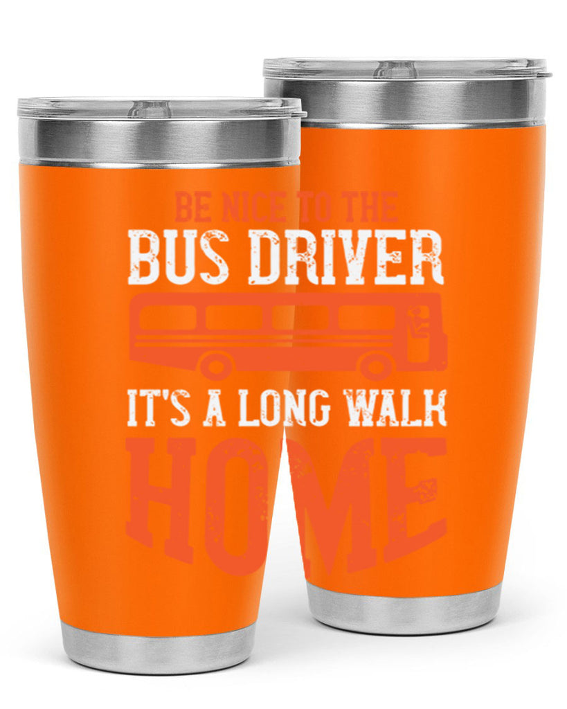 be nice to the bus driver it’s a long walk homeee Style 44#- bus driver- tumbler