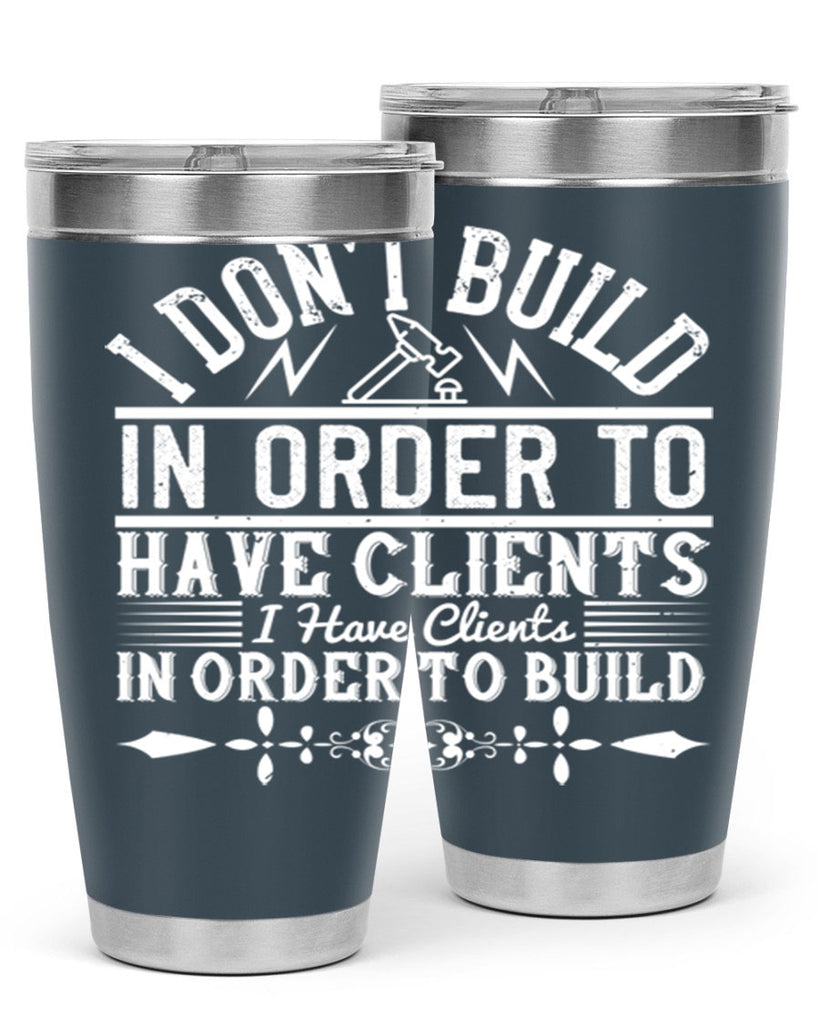 I dont build in order to have clients I have clients in order to build Style 35#- architect- tumbler