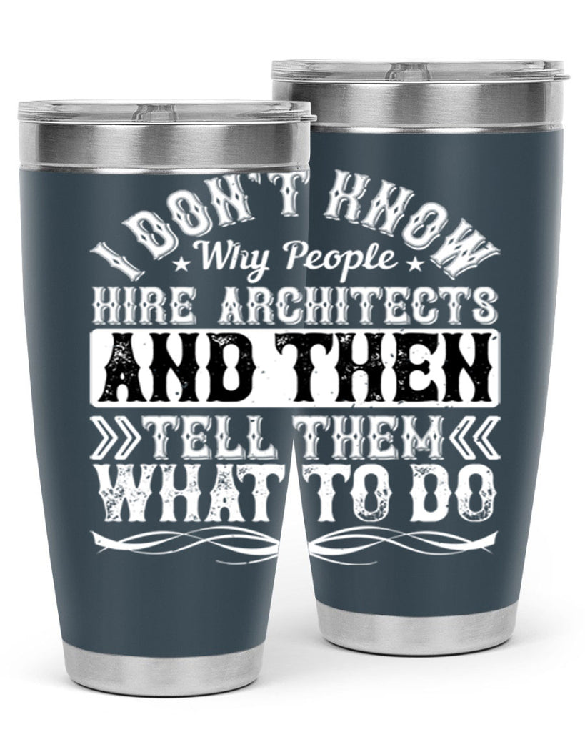 I dont know why people hire architects and then tell them what to do Style 34#- architect- tumbler