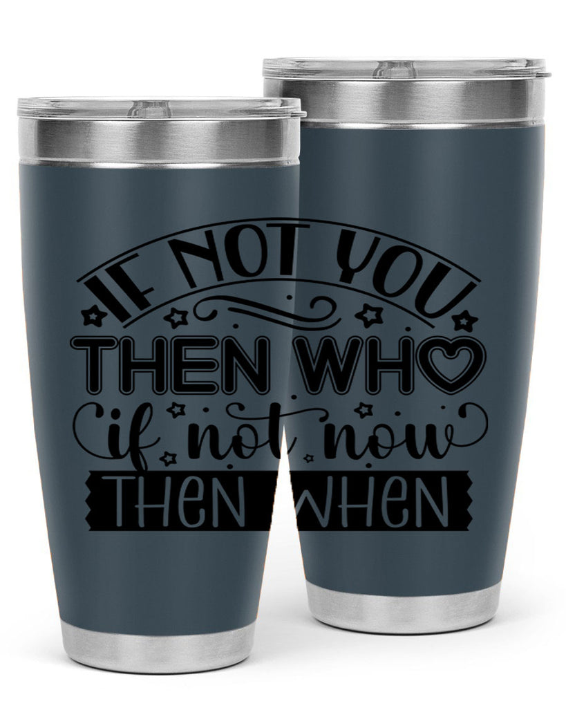 If not you then who if not now then when Style 29#- women-girls- Tumbler