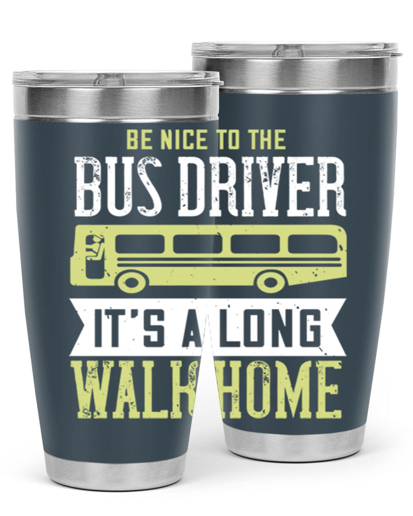 be nice to the bus driver it’s a long walk home Style 46#- bus driver- tumbler