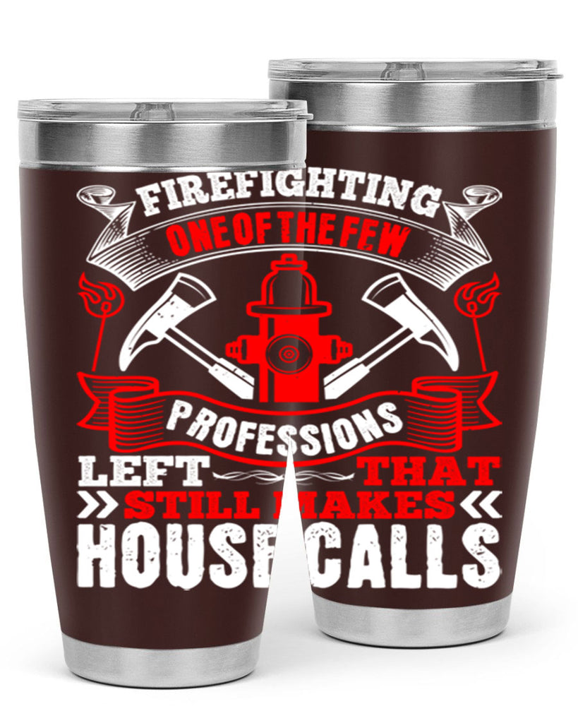 Firefighting — one of the few professions left that still makes house calls Style 70#- fire fighter- tumbler