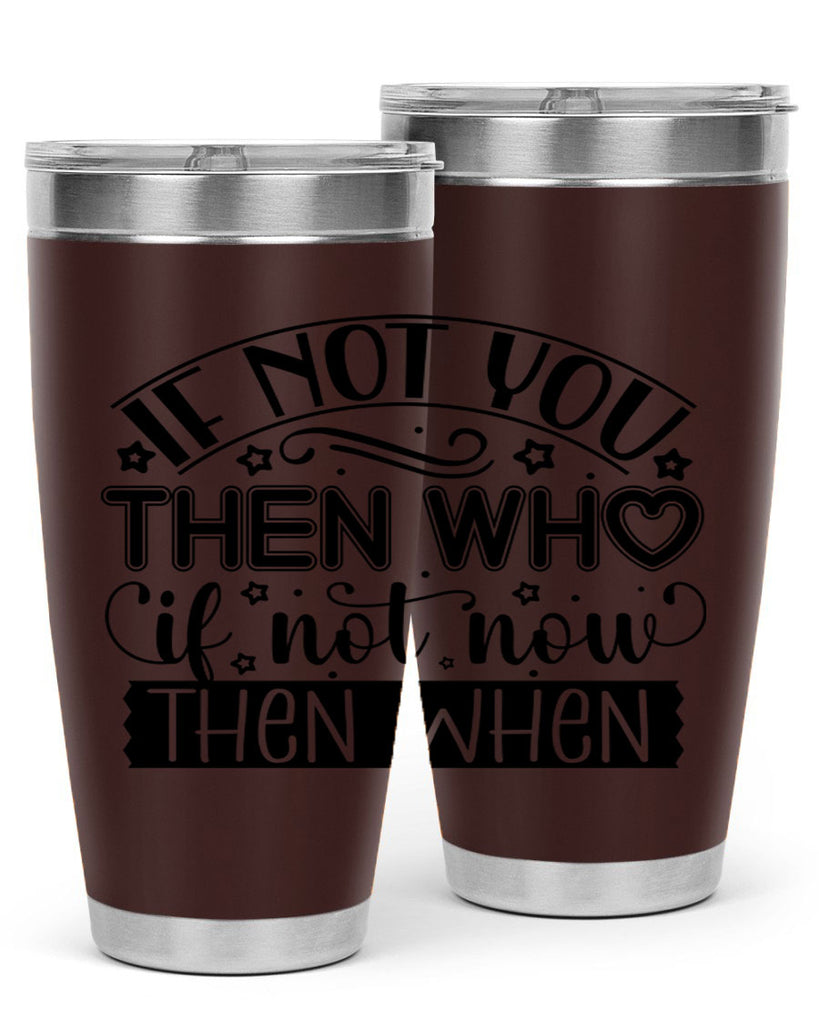 If not you then who if not now then when Style 29#- women-girls- Tumbler