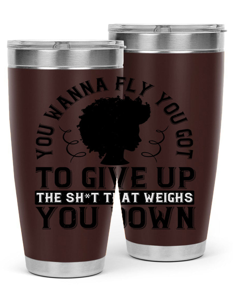 You wanna fly you got to give up the sht that weighs you down Style 45#- afro- Tumbler