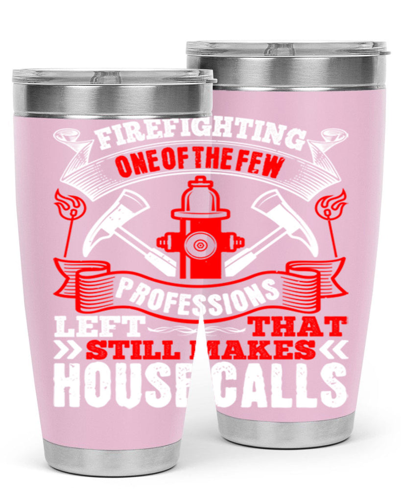 Firefighting — one of the few professions left that still makes house calls Style 70#- fire fighter- tumbler