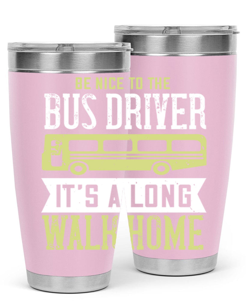 be nice to the bus driver it’s a long walk home Style 46#- bus driver- tumbler