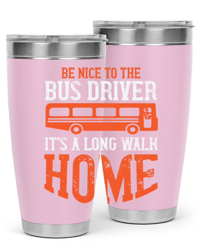 be nice to the bus driver it’s a long walk homeee Style 44#- bus driver- tumbler