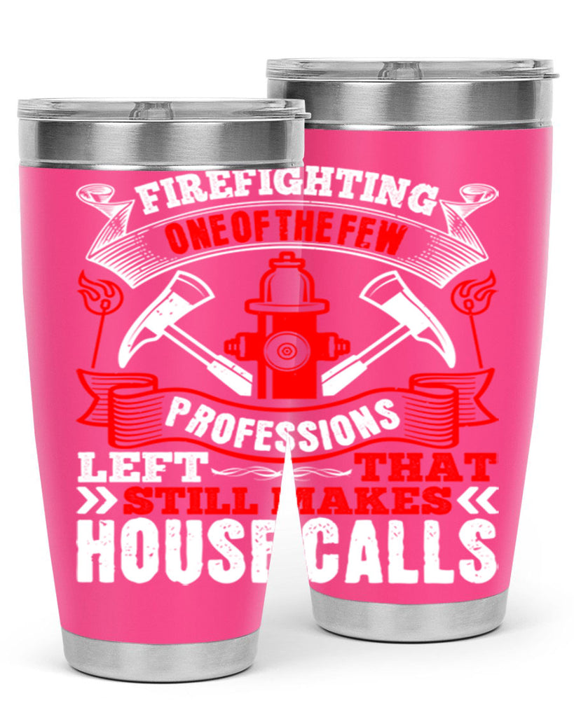 Firefighting — one of the few professions left that still makes house calls Style 70#- fire fighter- tumbler