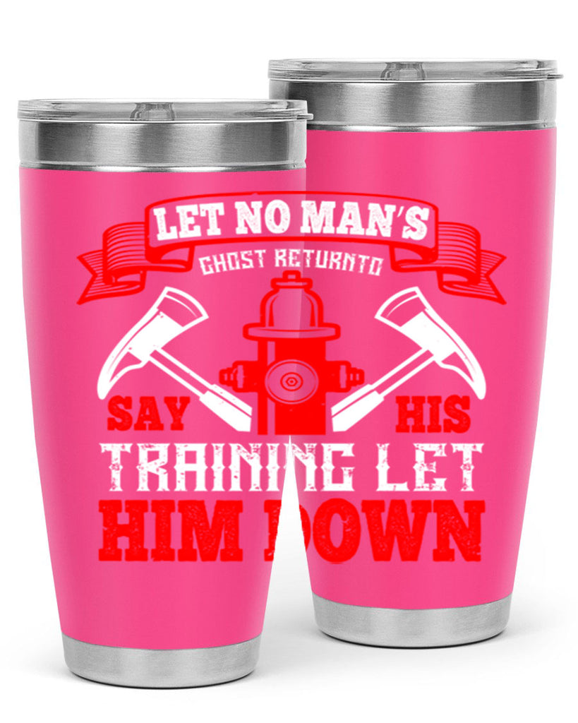 Let no man’s ghost return to say his training let him down Style 52#- fire fighter- tumbler
