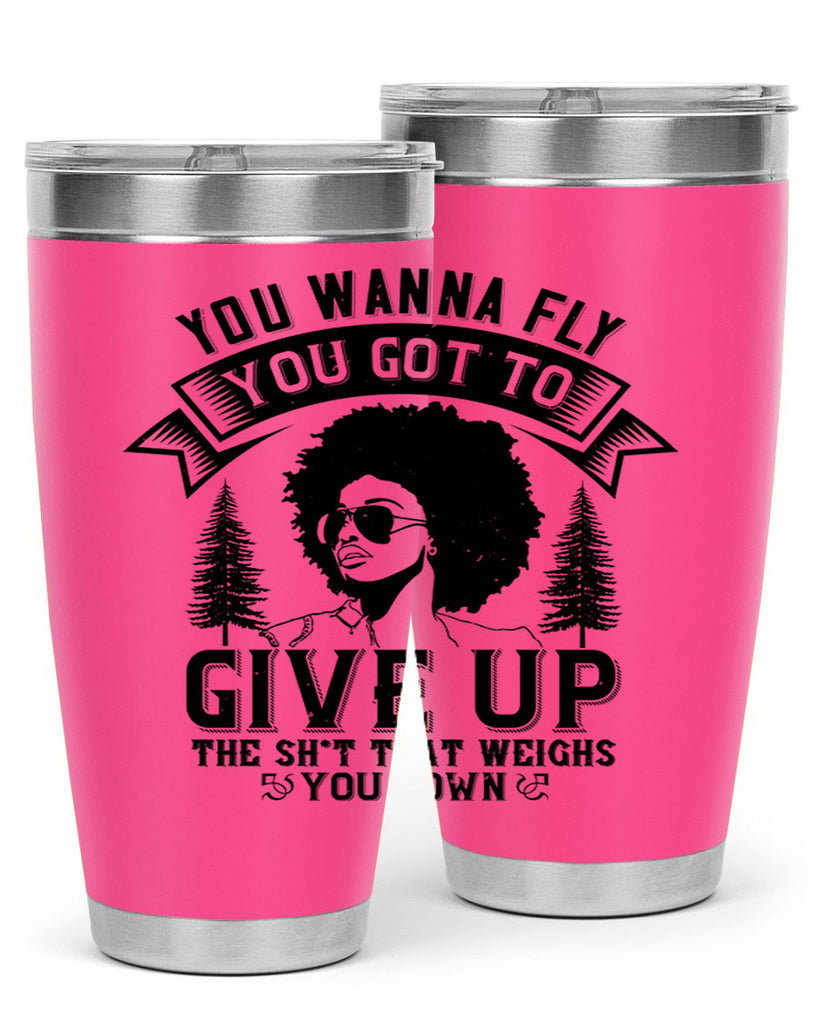 You wanna fly you got to give up the sht that weighs you down Style 47#- afro- Tumbler