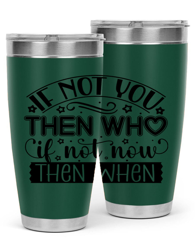 If not you then who if not now then when Style 29#- women-girls- Tumbler