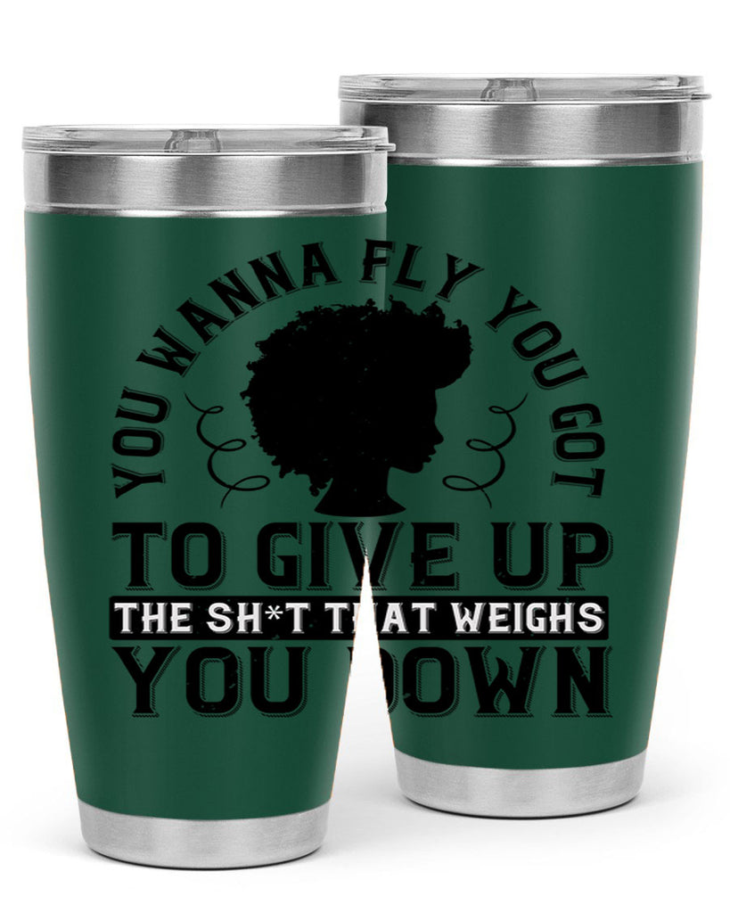 You wanna fly you got to give up the sht that weighs you down Style 45#- afro- Tumbler